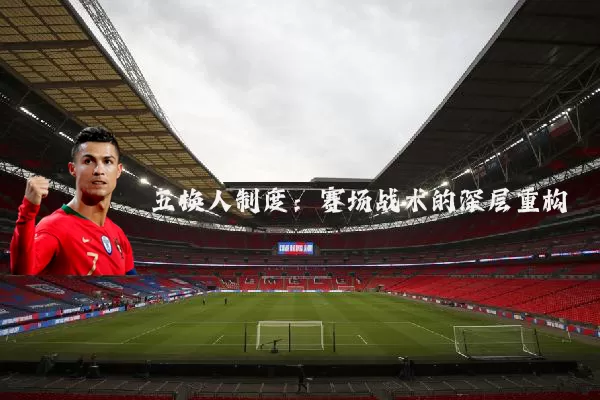 五换人制度:赛场战术的深层重构