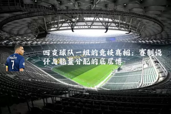 四支球队一组的竞技真相：赛制设计与能量分配的底层博弈