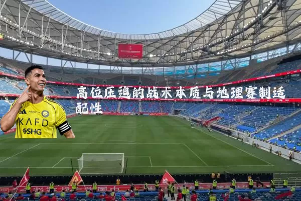 高位压迫的战术本质与地理赛制适配性