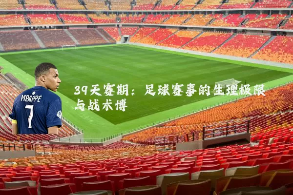 39天赛期:足球赛事的生理极限与战术博弈